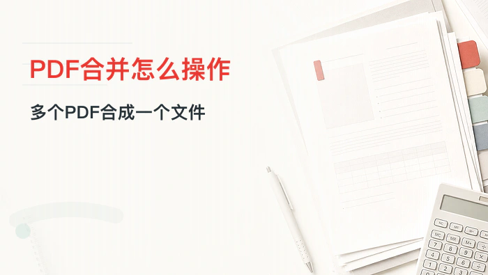 PDF合并怎么操作？pdf怎么合并成一个文件?