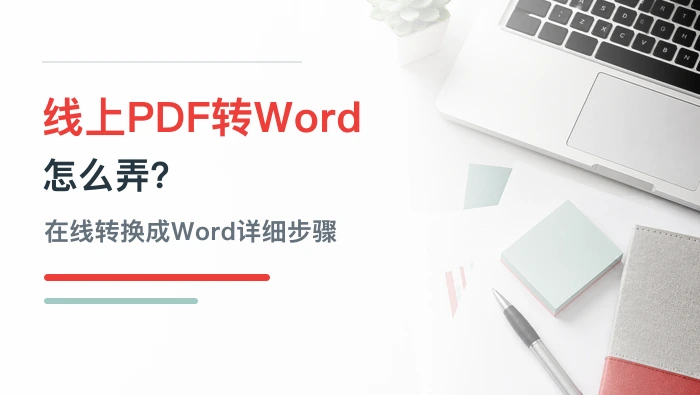 线上PDF转Word怎么弄？PDF在线转换成Word详细步骤
