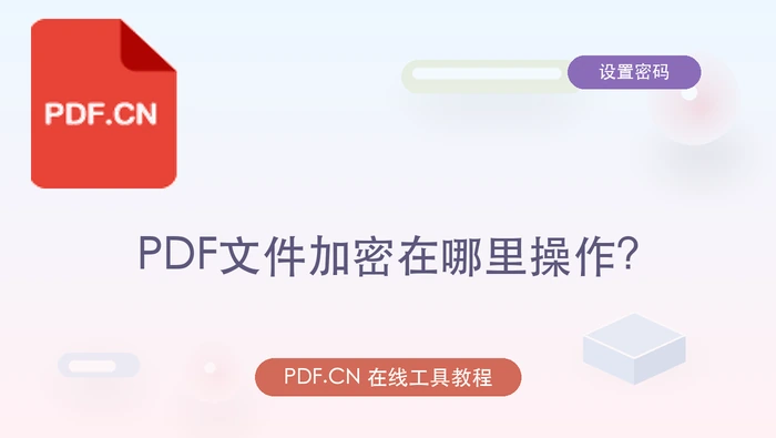 PDF文件加密在哪里操作？PDF文档如何设置打开密码？