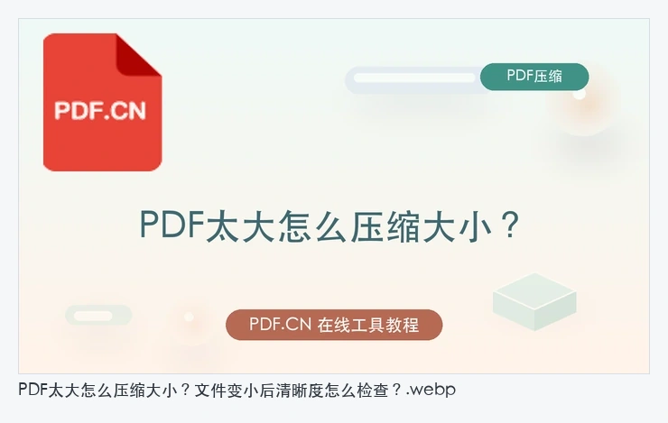 PDF太大怎么压缩大小？文件变小后清晰度怎么检查？