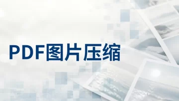 PDF文件里的图片如何压缩？批量压缩PDF图片有哪些实用方法？