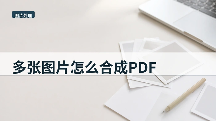 多张图片怎么合成PDF？表单上传前怎样更稳妥