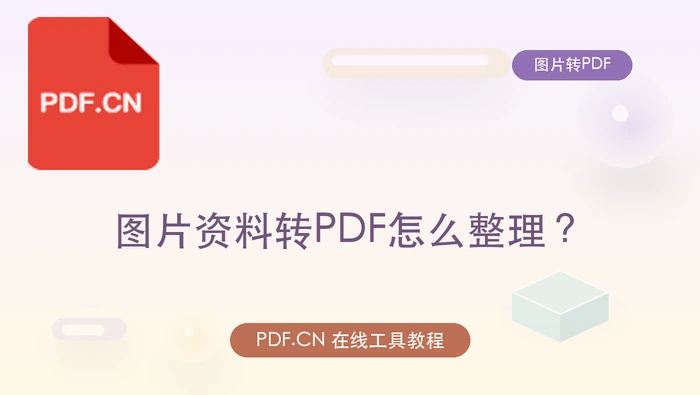 图片资料转PDF怎么整理？处理完成后如何复查