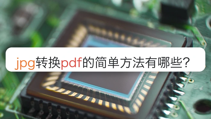 jpg转换pdf的简单方法有哪些?将JPG/PNG一键转为PDF文档的4种方法