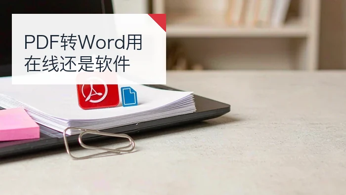 PDF转Word用在线还是软件？两种流程与版式检查